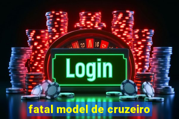 fatal model de cruzeiro